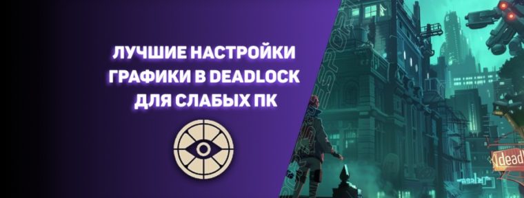 Настройки графики в Deadlock: повышаем FPS, загрузку матчей и снижаем пинг