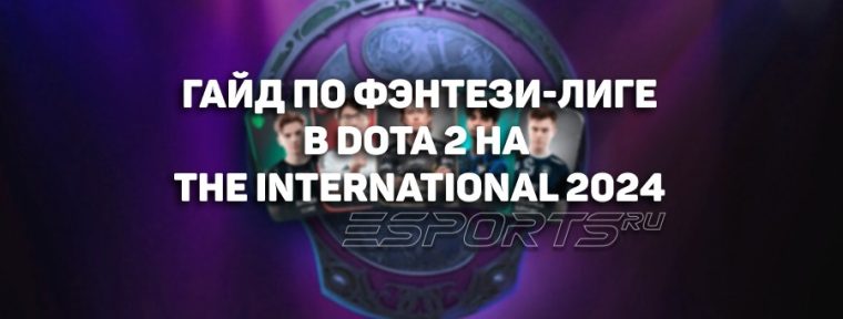 Гайд по фэнтези-лиге в Dota 2 на The International 2024