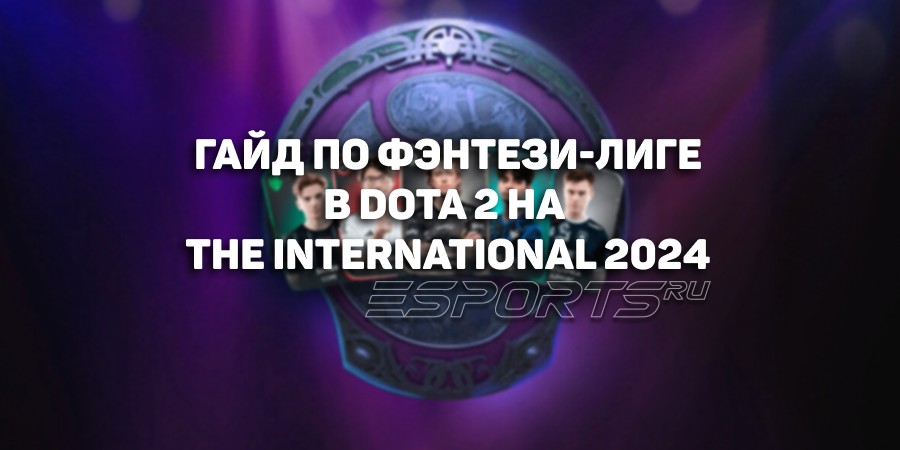 Гайд по фэнтези-лиге в Dota 2 на The International 2024