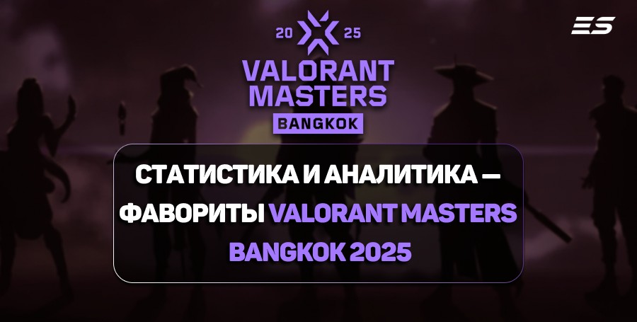 Статистика и аналитика — фавориты VALORANT Masters Bangkok 2025