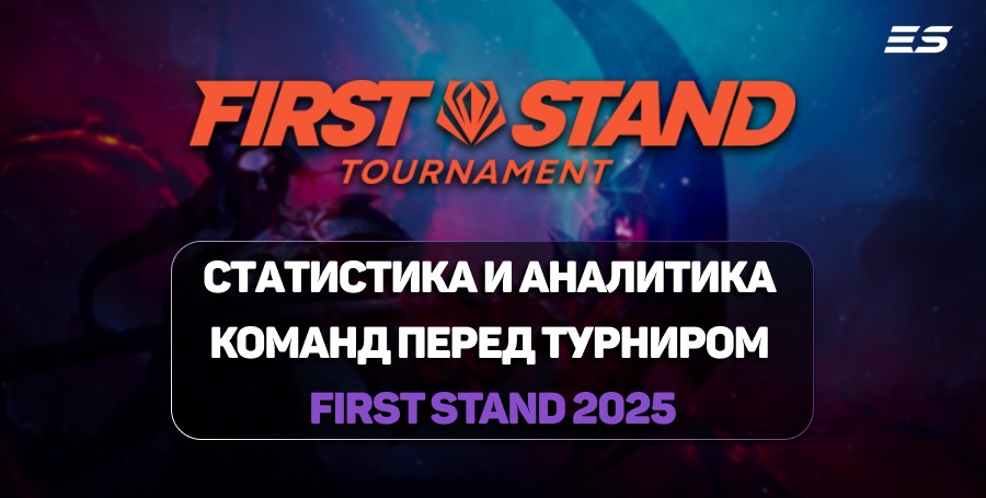 Статистика и аналитика команд к турниру First Stand 2025