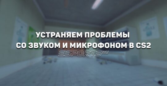 Устраняем проблемы со звуком и микрофоном в CS2