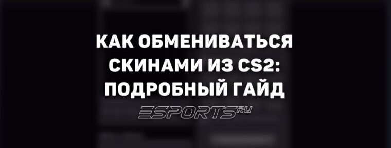 Как обмениваться скинами из CS2 в Steam: подробный гайд