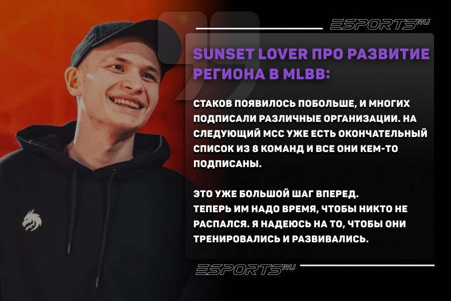 Sunset Lover про развитие региона в MLBB:
Стаков появилось побольше, и многих подписали различные организации. На следующий MCC уже есть окончательный список из 8 команд и все они кем-то подписаны. Это уже большой шаг вперед. Теперь им надо время, чтобы никто не распался. Я надеюсь на то, чтобы они тренировались и развивались.