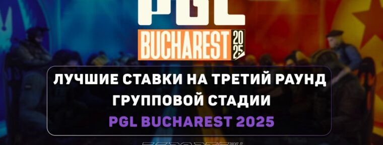 PGL Bucharest 2025: лучшие ставки на третий раунд групповой стадии