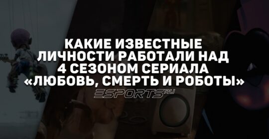 Какие известные личности работали над 4 сезоном сериала «Любовь, смерть и роботы»