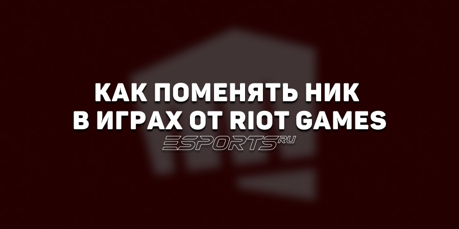 Как поменять ник в играх от Riot Games