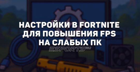 Лучшие настройки в Fortnite для комфортной игры и повышения FPS на слабых ПК