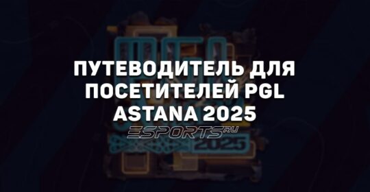 Путеводитель для зрителей PGL Astana 2025 — все, что нужно знать для комфортного пребывания в столице Казахстана