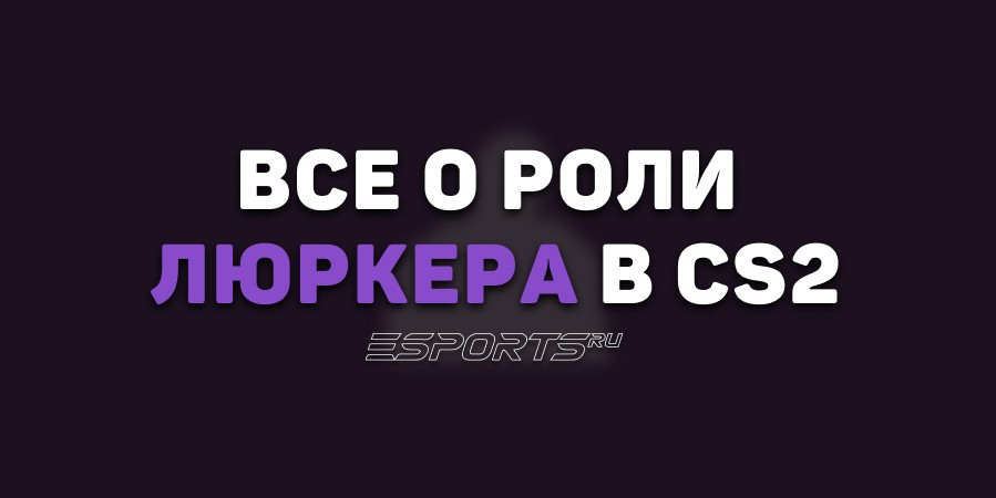 Все о роли люркера в CS2