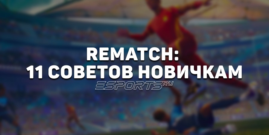 Как побеждать в REMATCH: 11 советов новичкам