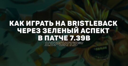 Лавка мини-гайдов: как играть на Bristleback через зеленый аспект в патче 7.39b