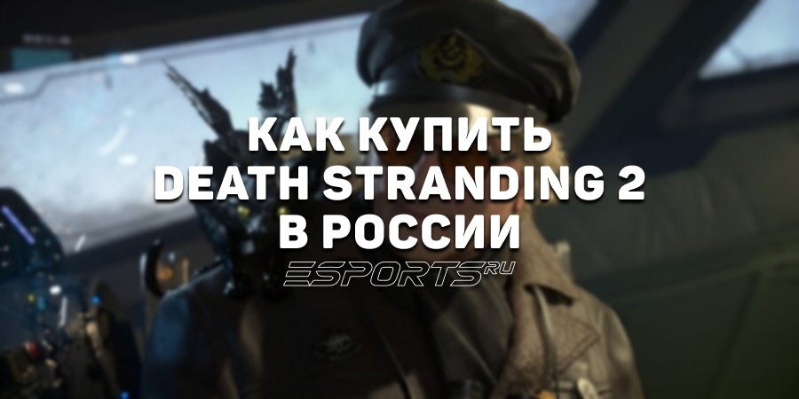 Как купить Death Stranding 2 в России