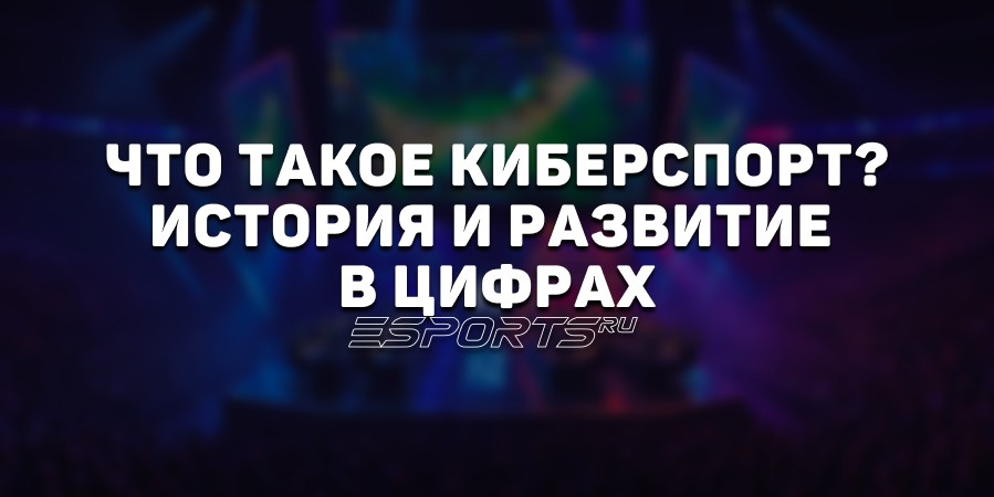 Что такое киберспорт? История, эволюция, дисциплины и развитие в России