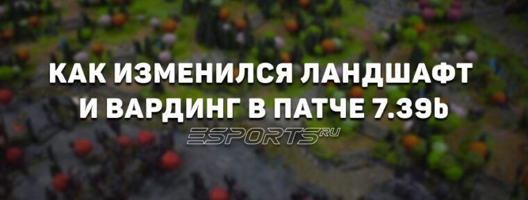 Как изменились ландшафт и вардинг в патче 7.39b: ключевые изменения и лучшие точки для Observer и Sentry Ward