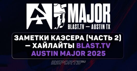 Заметки каэсера (часть 2) — лучшие хайлайты с BLAST.tv Austin Major 2025