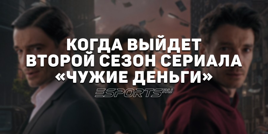 Когда выйдет второй сезон сериала «Чужие деньги»