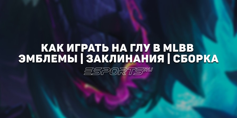 Как играть на Глу в MLBB — заклинания, сборка и эмблемы