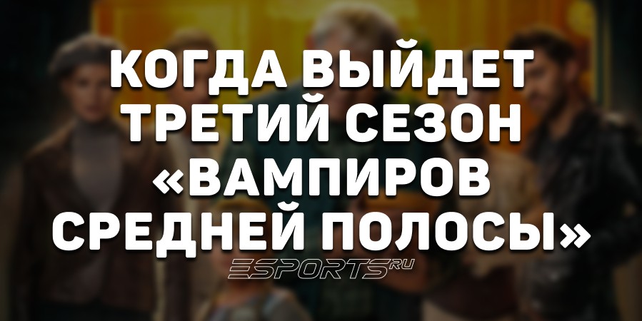 Когда выйдет второй сезон сериала «Вампиры средней полосы»