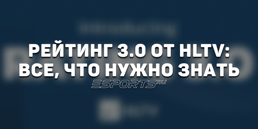 Рейтинг 3.0 от HLTV: все, что нужно знать