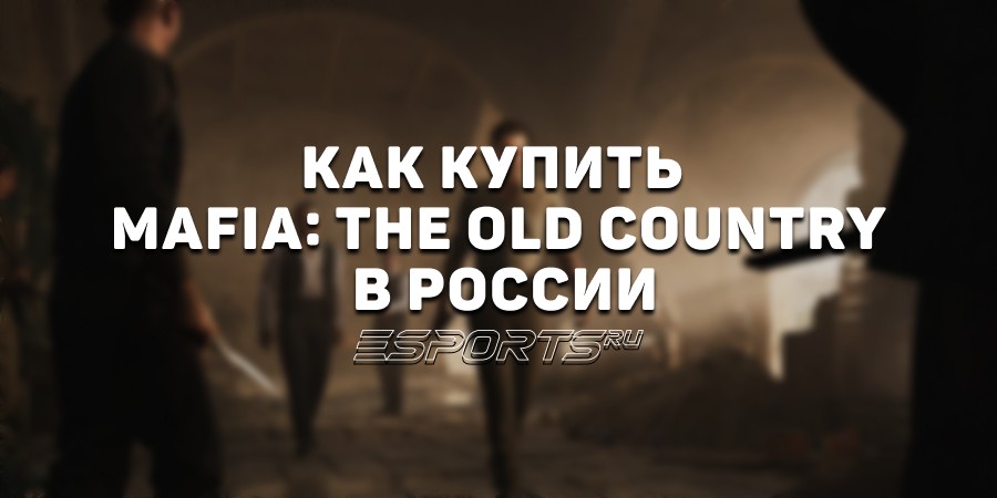 Как купить Mafia: The Old Country в России