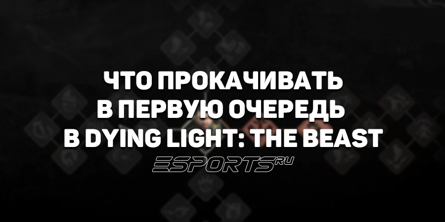 Какие навыки прокачивать в первую очередь в Dying Light: The Beast