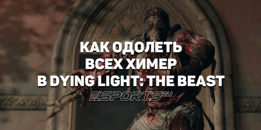 Как победить всех Химер в Dying Light: The Beast
