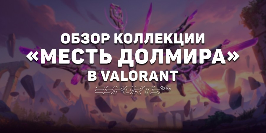 Коллекция «Месть Долмира» в VALORANT: цена, дата выхода и анимации осмотра