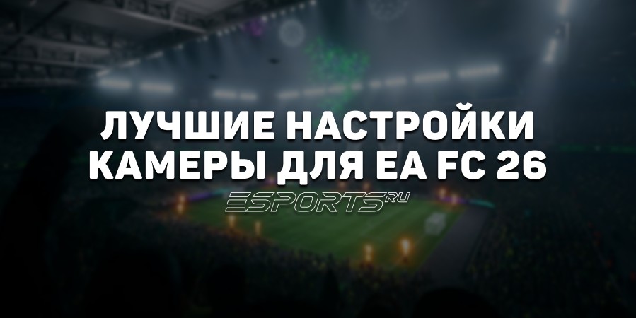 Лучшие настройки камеры в EA Sports FC 26 для онлайн и оффлайн игры