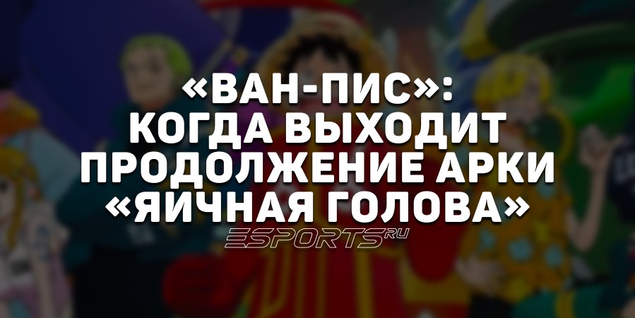 «Ван-Пис»: когда выходит осеннее продолжение арки «Яичная Голова»