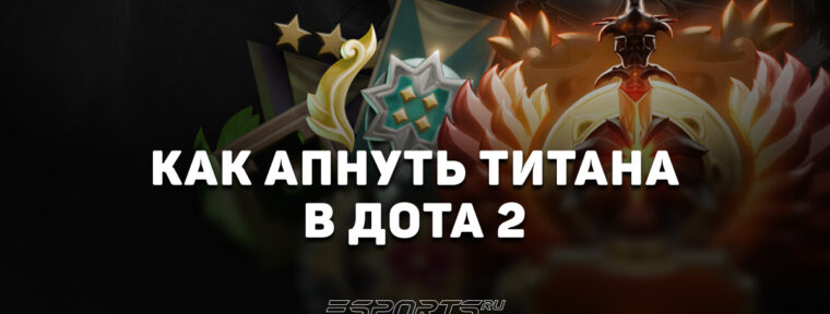 Как апнуть Титана в Dota 2: советы по ролям, героям и поднятию MMR