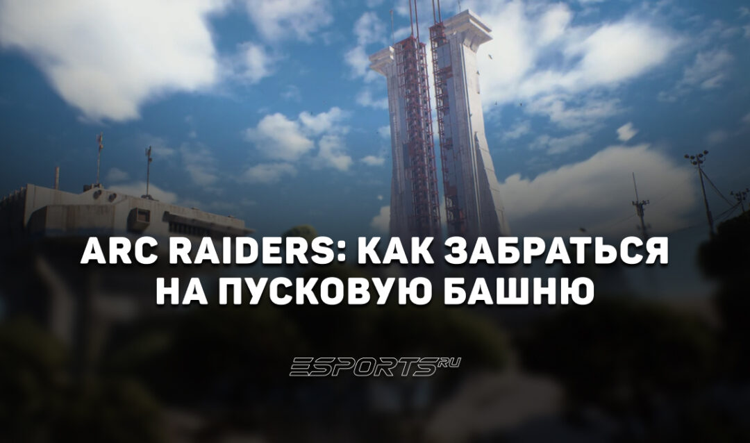 ARC Raiders: как забраться на вышку Космопорта в рамках ивента «Добыча с Пусковой башни»