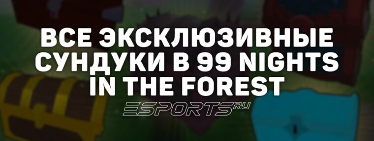 Все эксклюзивные сундуки в 99 Nights in the Forest