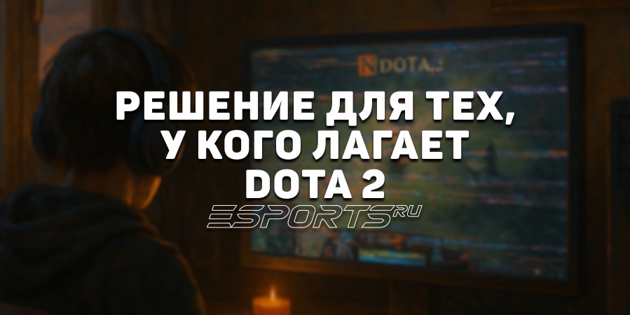 Лагает Dota 2: почему и что делать? Решение