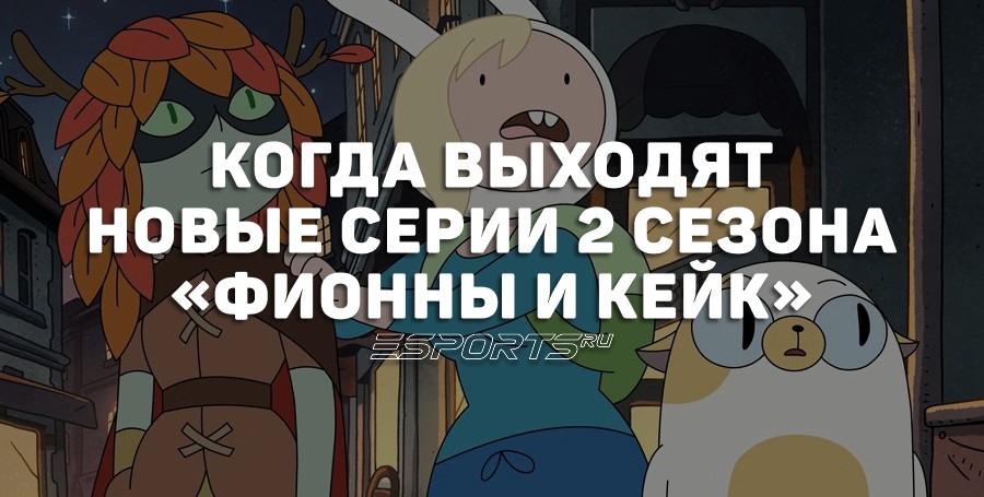 Когда выходят новые серии 2 сезона «Времени приключений: Фионна и Кейк»