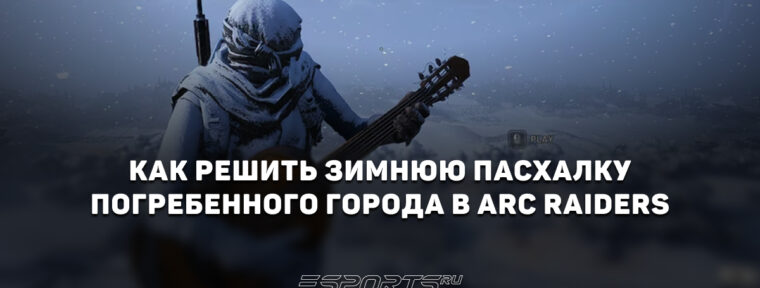 Как решить пасхалку Погребенного города и найти гитару в ARC Raiders
