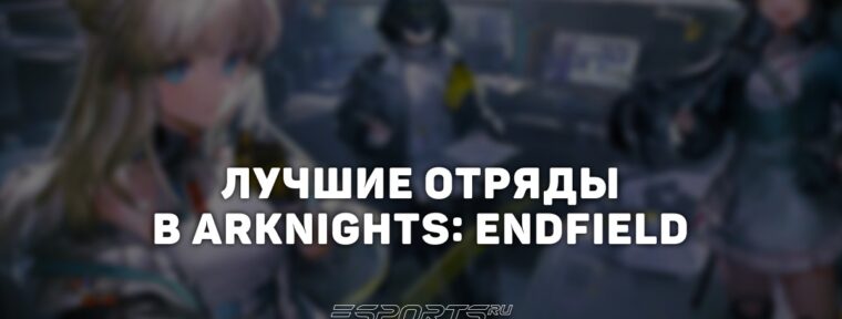 Лучшие отряды в Arknights: Endfield