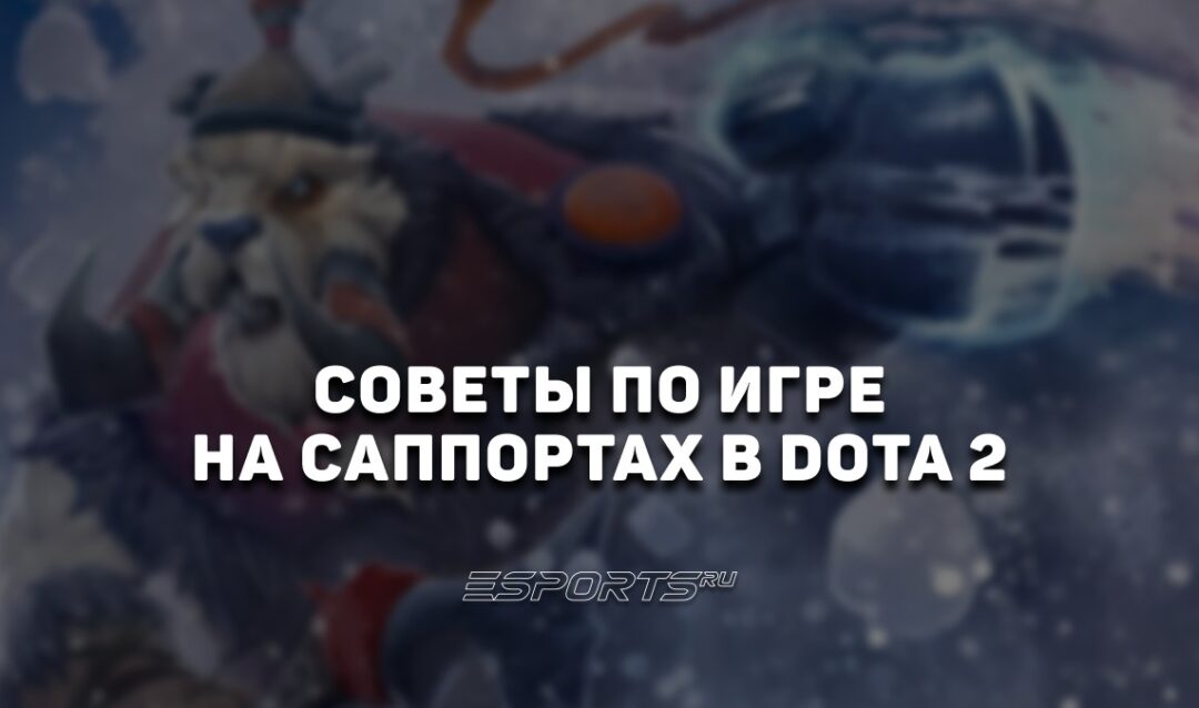 Как эффективнее играть на саппортах в Dota 2: советы от Esports.ru