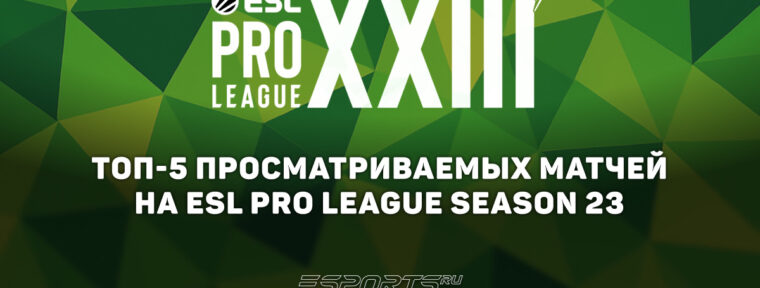 Топ-5 самых просматриваемых матчей на ESL Pro League S23 Finals