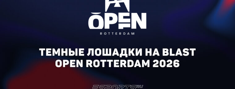 Темные лошадки на BLAST Open Rotterdam 2026