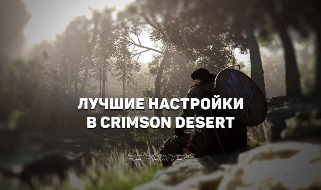 Лучшие настройки в Crimson Desert