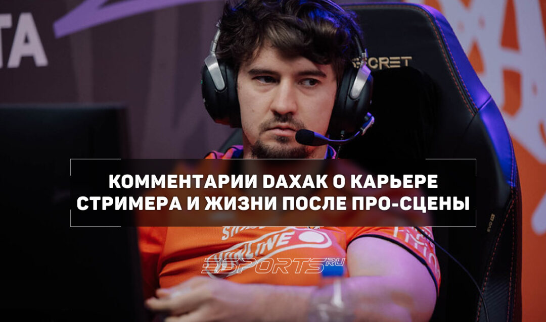 Daxak: «Стримером быть в 50 раз легче, чем играть на про-сцене»