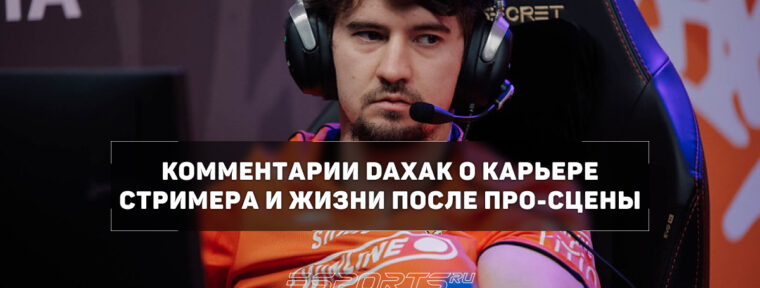 Daxak: «Стримером быть в 50 раз легче, чем играть на про-сцене»