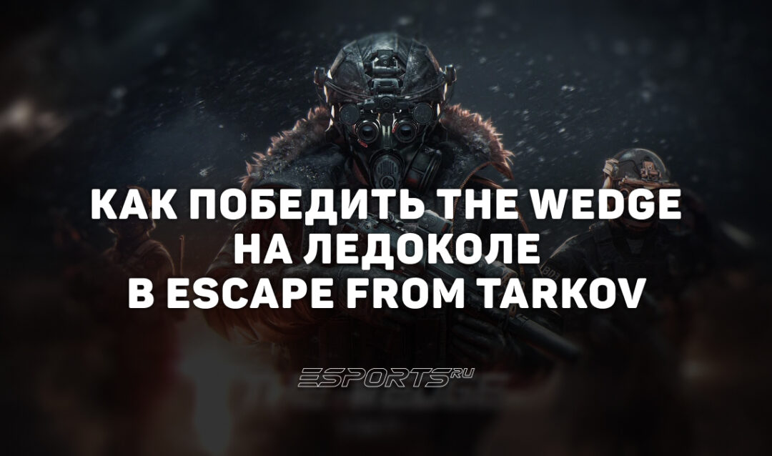 Как зачистить Ледокол и победить нового босса The Wedge в Escape from Tarkov
