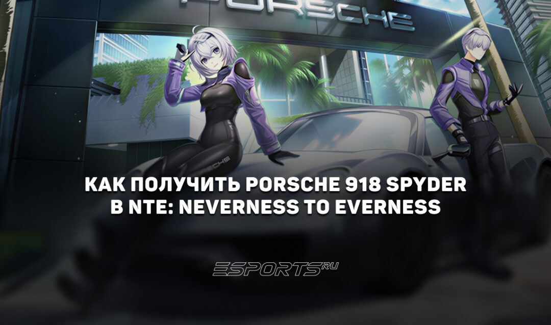Как получить Porsche 918 Spyder в NTE: Neverness to Everness
