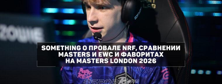 «В системе Riot любой турнир от них будет приоритетнее в разы»: something о фаворитах Masters London 2026 и VCT 2026: Pacific Stage 1