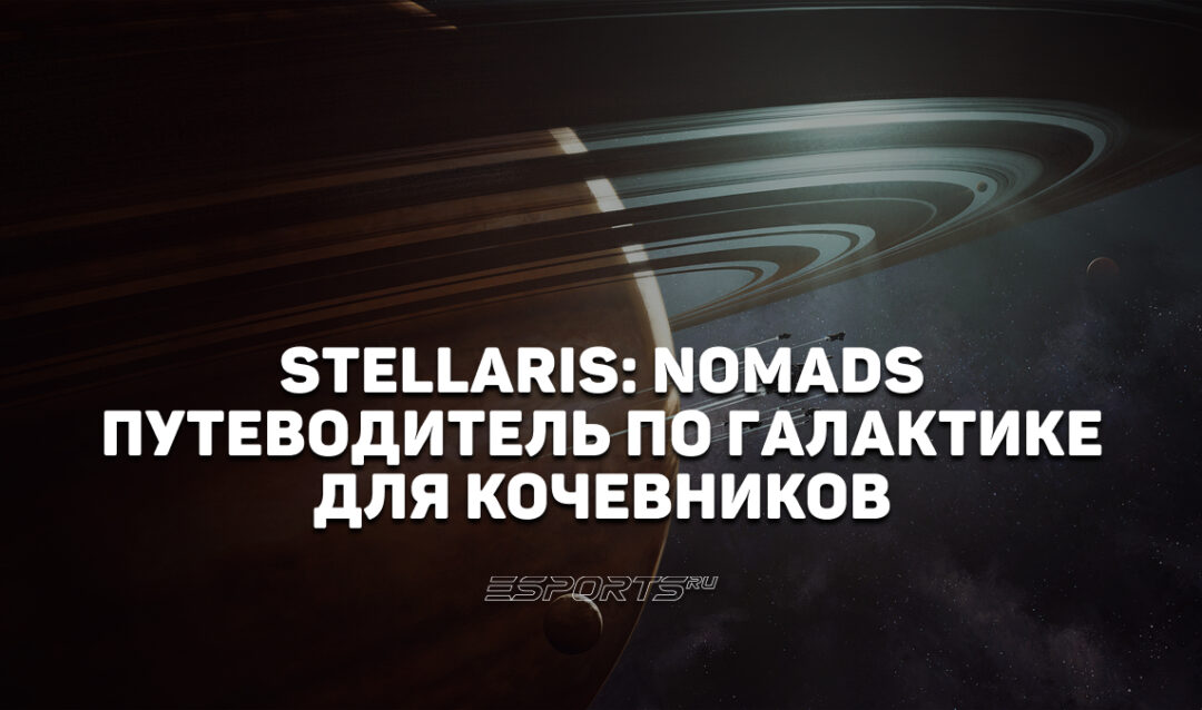 Путеводитель по галактике для кочевников — 6 советов для DLC Stellaris: Nomads