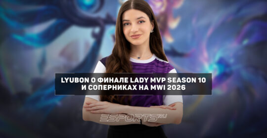 Lyubon о гранд-финале Lady MVP Season 10: "Когда не оставалось права на ошибку, это пошло нам на пользу"