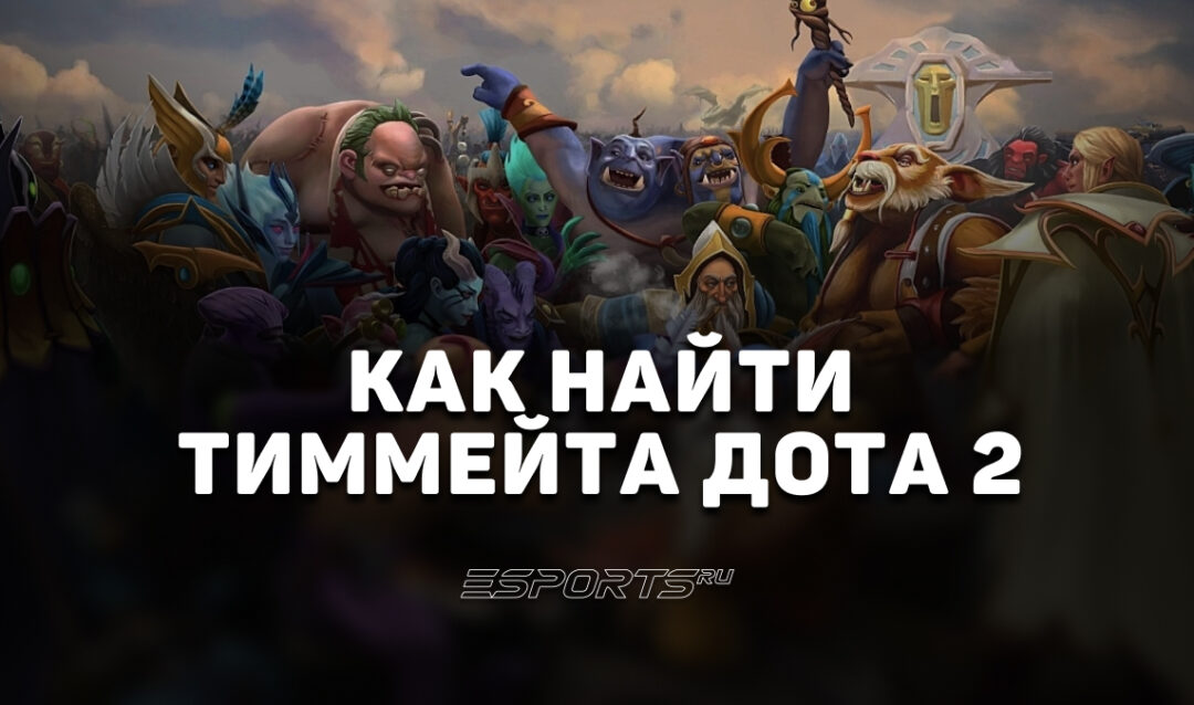 Как найти тиммейтов Дота 2: где искать, что писать и кого выбирать