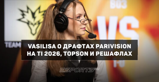 «Слишком всё было странно» — Vasilisa о драфте PARIVISION в гранд-финале TI 2026